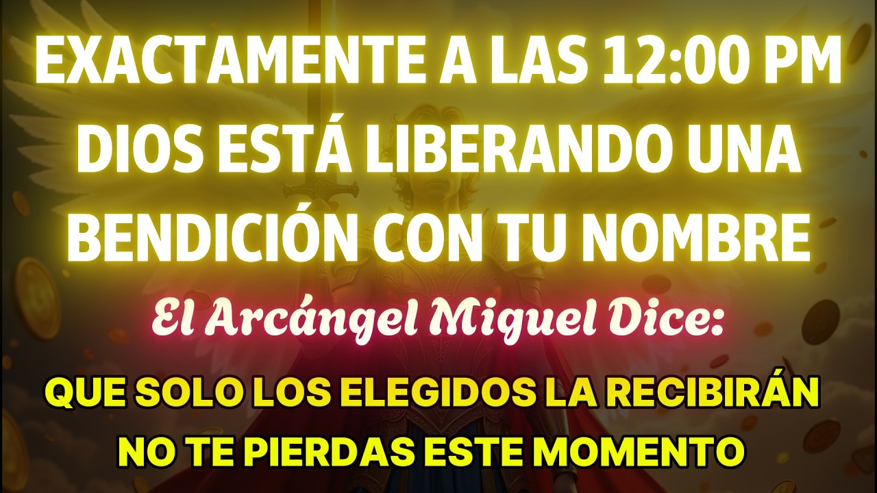 👉 Exactamente A Las 12:00 PM, Dios Libera Una Bendición Con Tu Nombre. Dice El Arcángel Miguel…