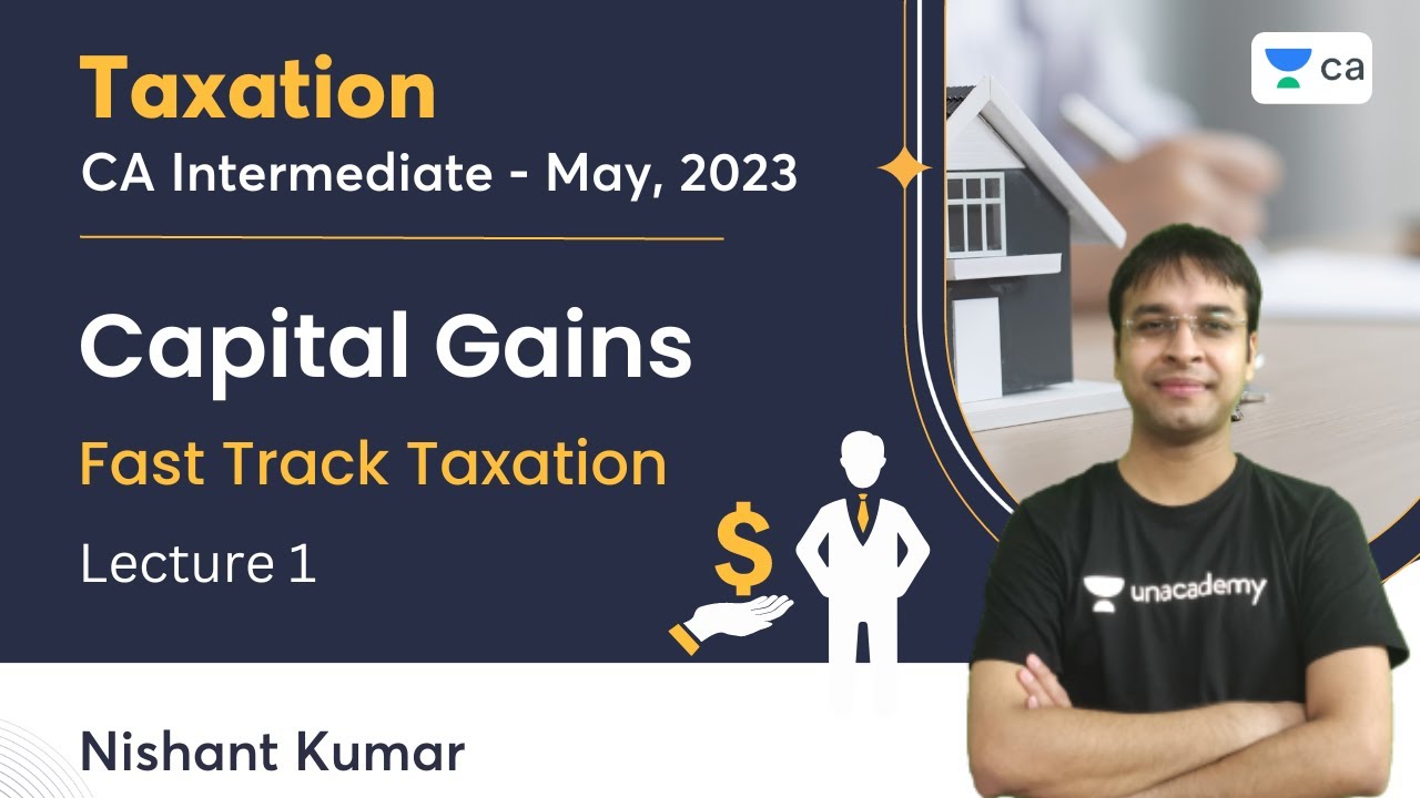 Capital Gains | Lecture 1 | CA Intermediate May 2023 | Fast Track Taxation | Nishant Kumar