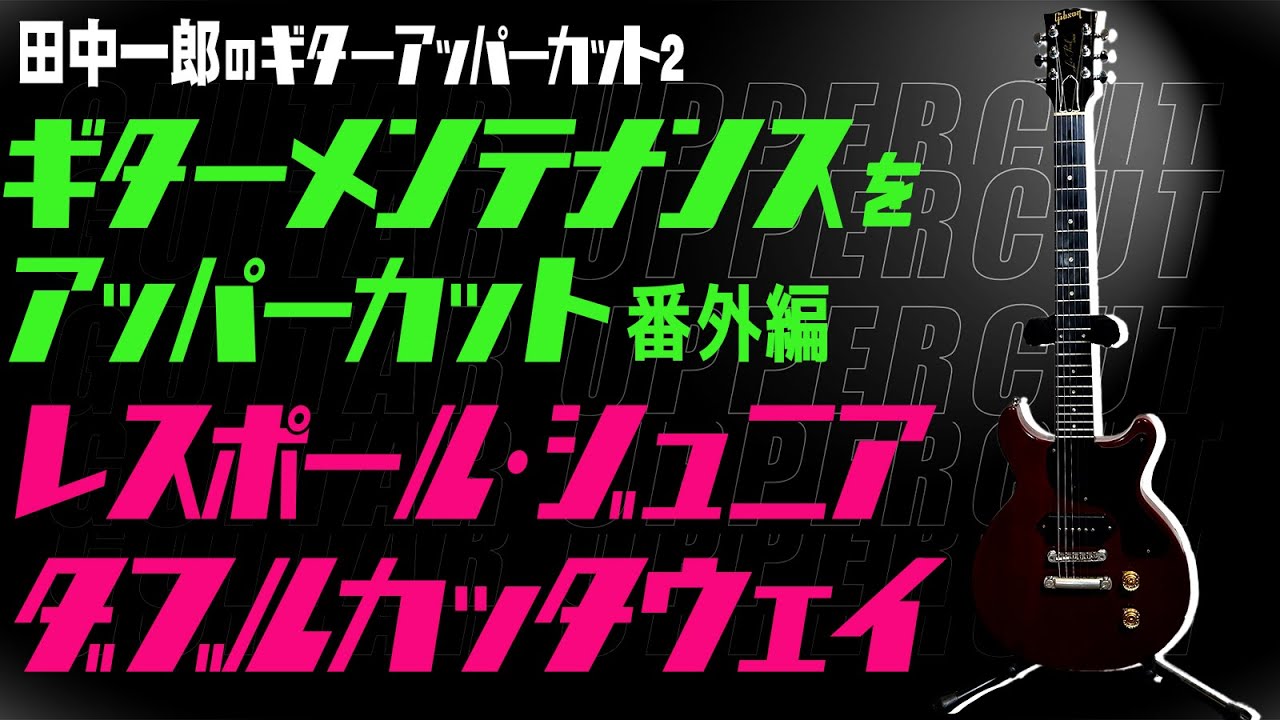 田中一郎のギターアッパーカット2。『ギターメンテナンスをアッパーカット！』番外編。レスポール・ジュニア　ダブルカッタウェイをメンテナンス。