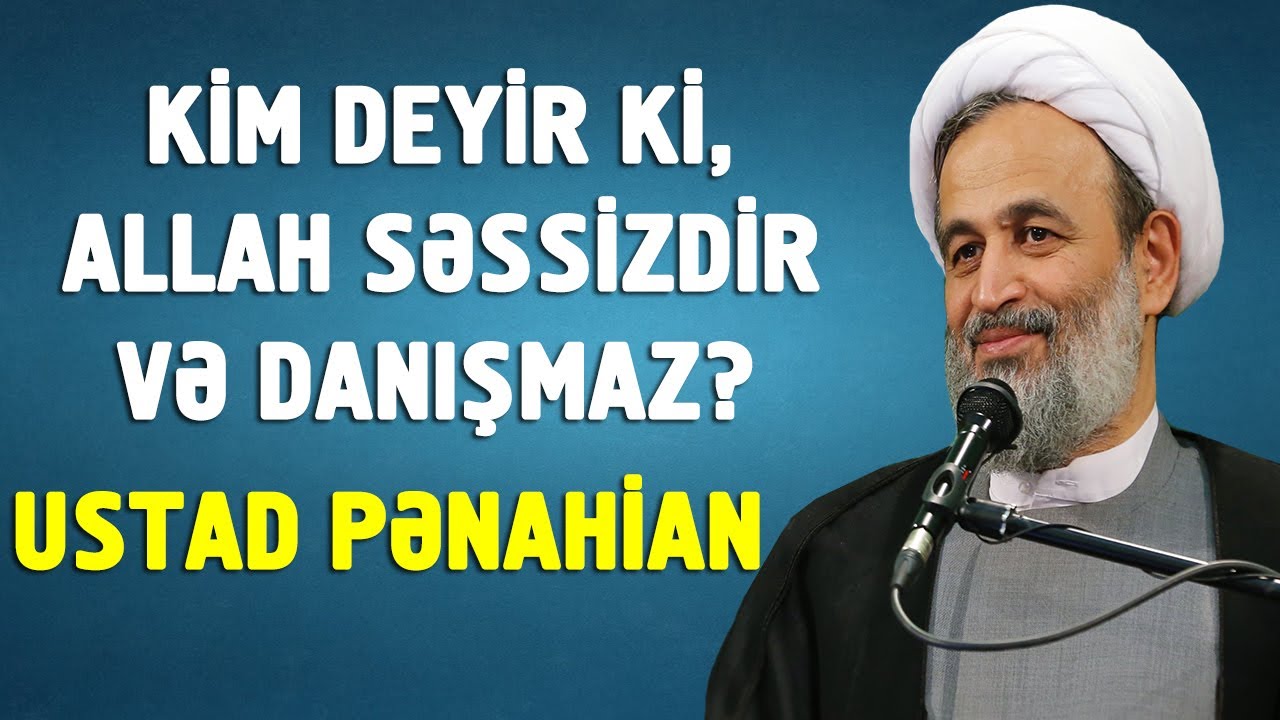 Kim deyir ki, Allah səssizdir və danışmaz? - Ustad Pənahian