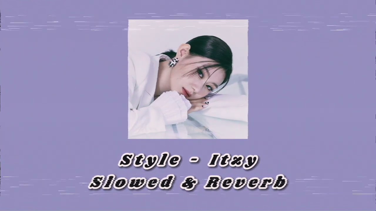 Style - Itzy (Slowed and Reverbed)