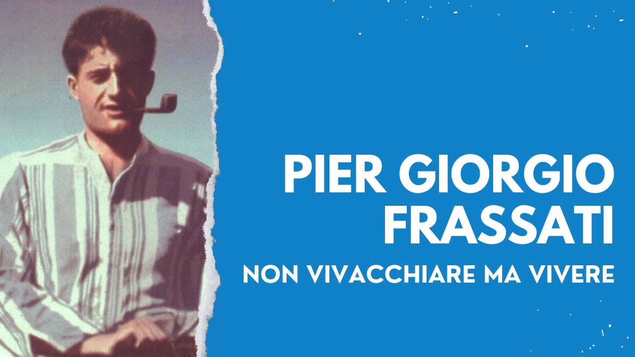 San Pier Giorgio Frassati “Non vivacchiare ma vivere”