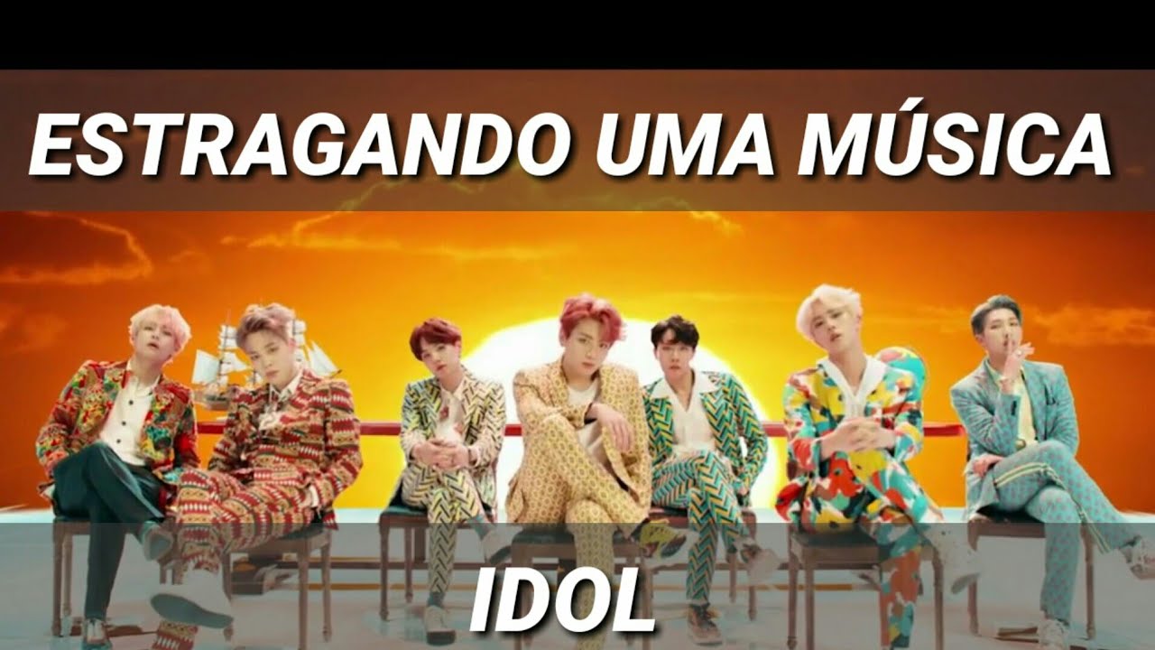 ESTRAGANDO UMA MÚSICA: BTS - IDOL