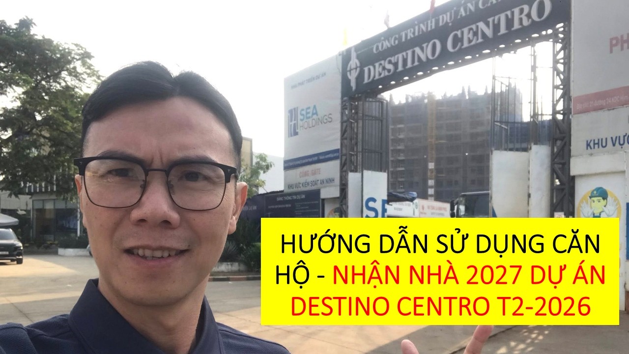 CẬP NHẬT TIẾN ĐỘ XÂY DỰNG DỰ ÁN DESTINO CENTRO T2-2026 - NHẬN NHÀ 2027