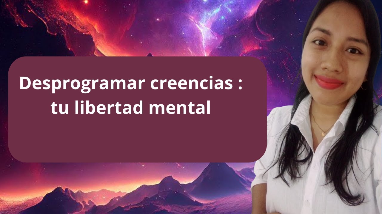 Desprogramar creencias :                   tu libertad mental