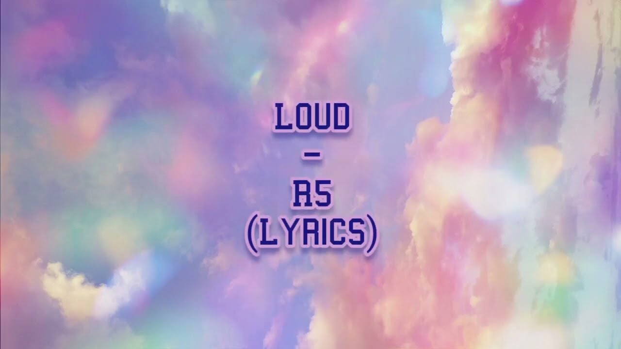 Loud - R5 (Lyrics)