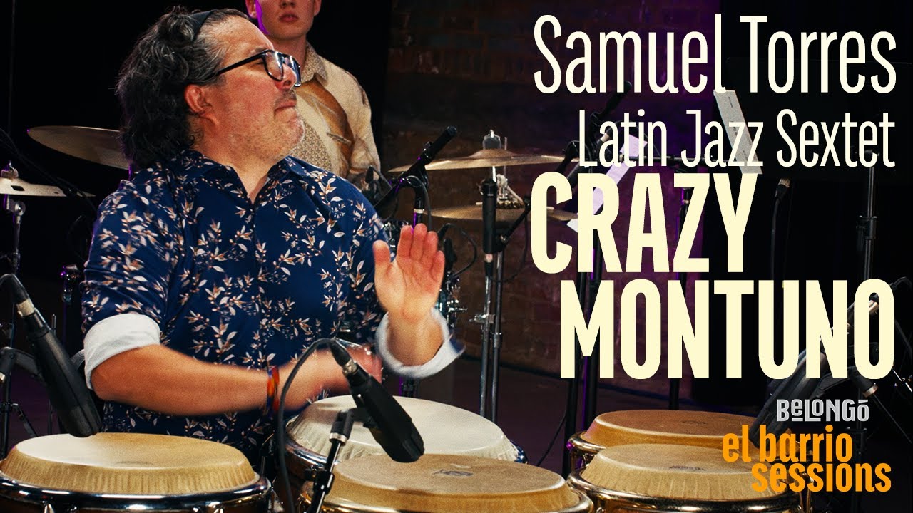 SAMUEL TORRES LATIN JAZZ SEXTET | CRAZY MONTUNO | EL BARRIO SESSIONS
