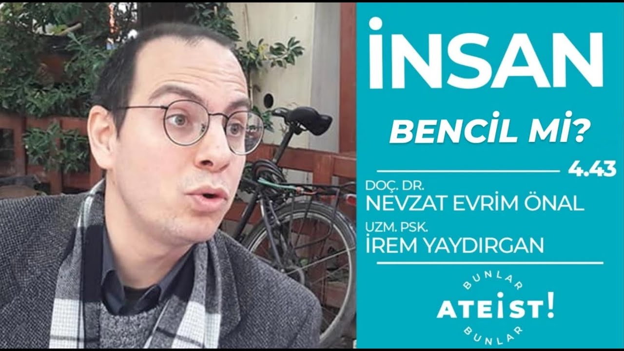 İNSAN BENCİL Mİ? - Bunlar Ateist! - 4.43 - Nevzat Evrim Önal, İrem Yaydırgan