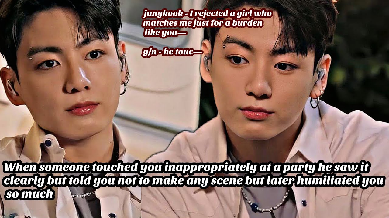 JUNGKOOK FF || When someone touched you inappropriately at a party he saw it clearly but told you —