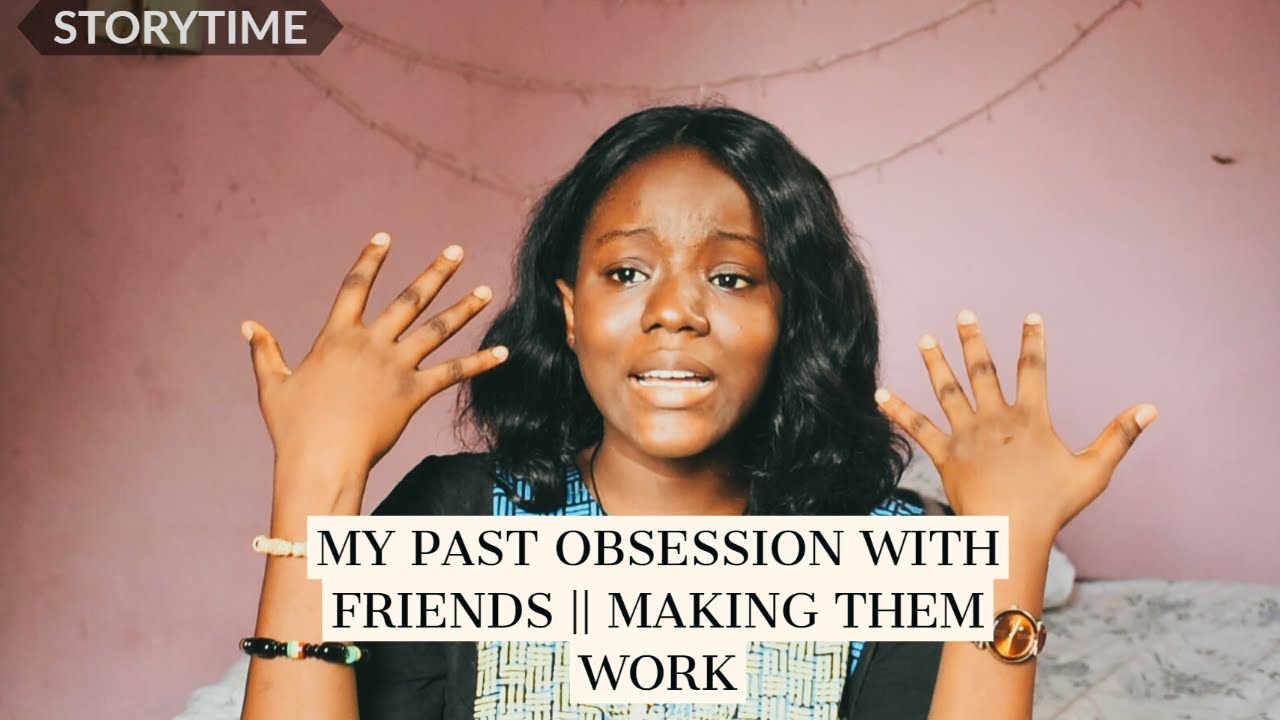 Storytime: I was obsessed with having friends + choosing the right friends