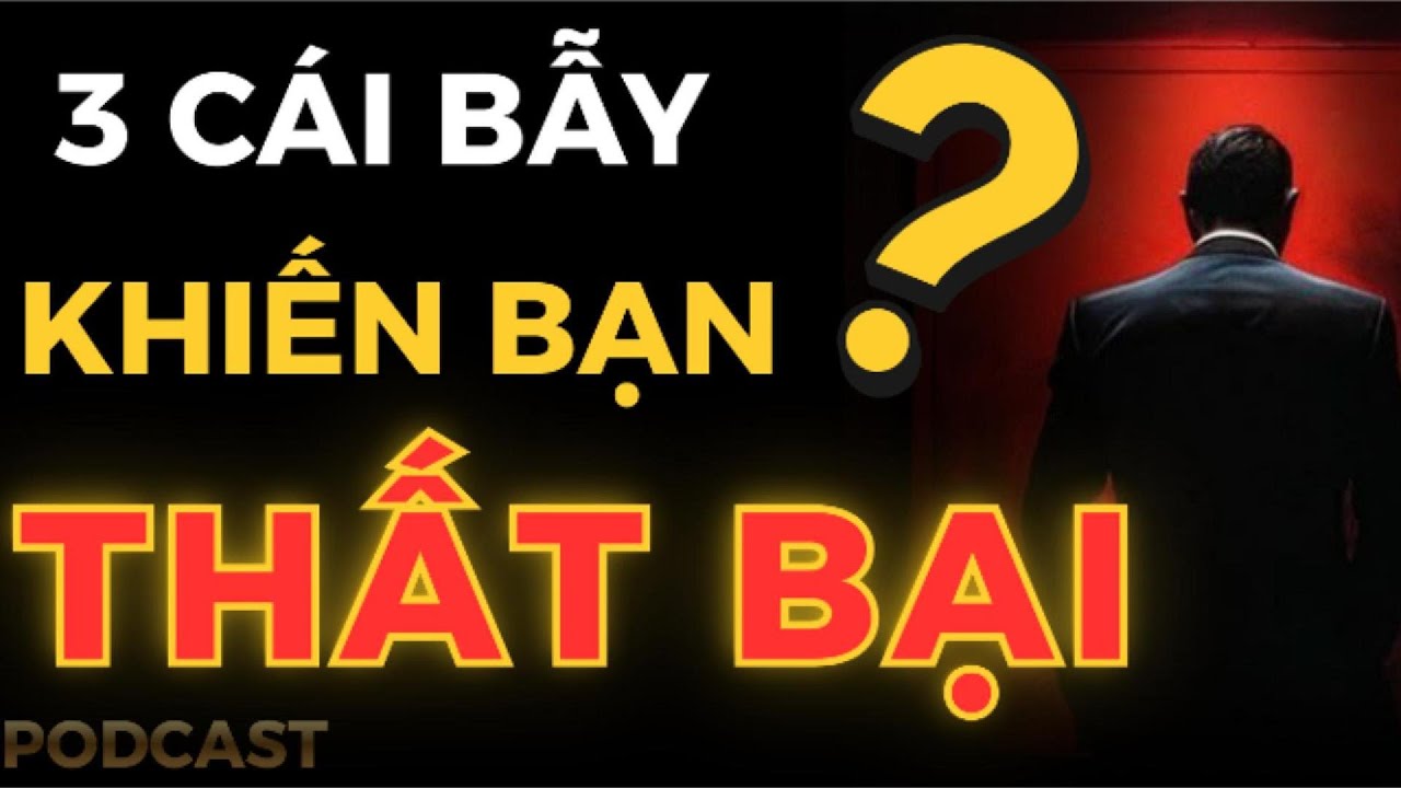 Tại Sao Bạn Luôn Thấy Mình Thất bại - 3 Cái Bẫy Tâm Lý Bạn Phải Biết