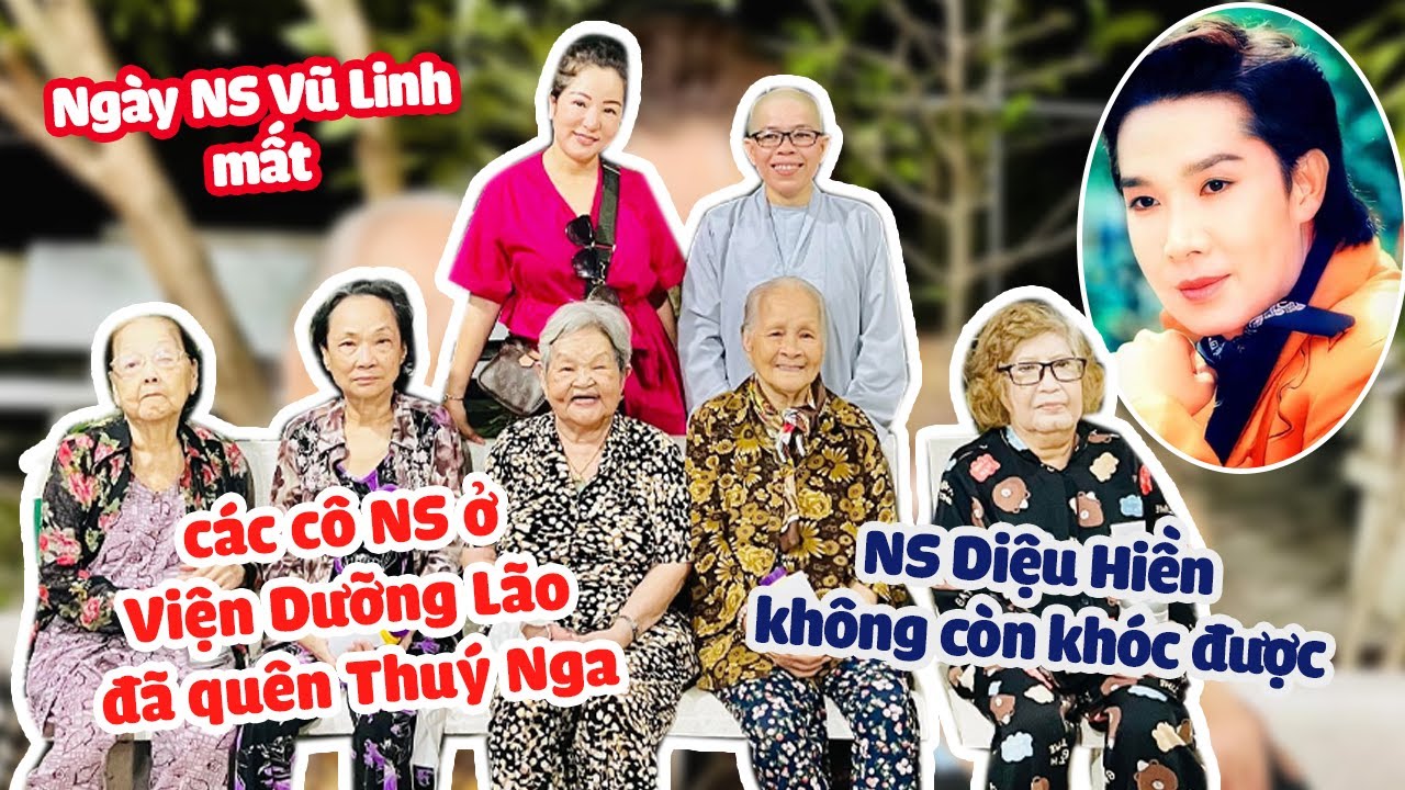 Ngày NS Vũ Linh mất, NS Diệu Hiền không còn khóc được… các cô NS ở Viện Dưỡng Lão đã quên Thuý Nga…