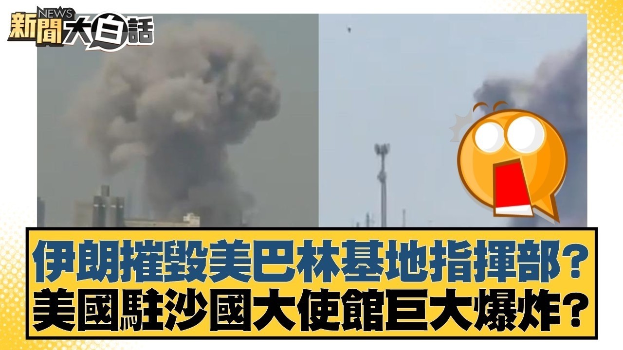 伊朗摧毀美巴林基地指揮部？美國駐沙國大使館巨大爆炸？【#新聞大白話】#苑舉正 #賴岳謙 #栗正傑