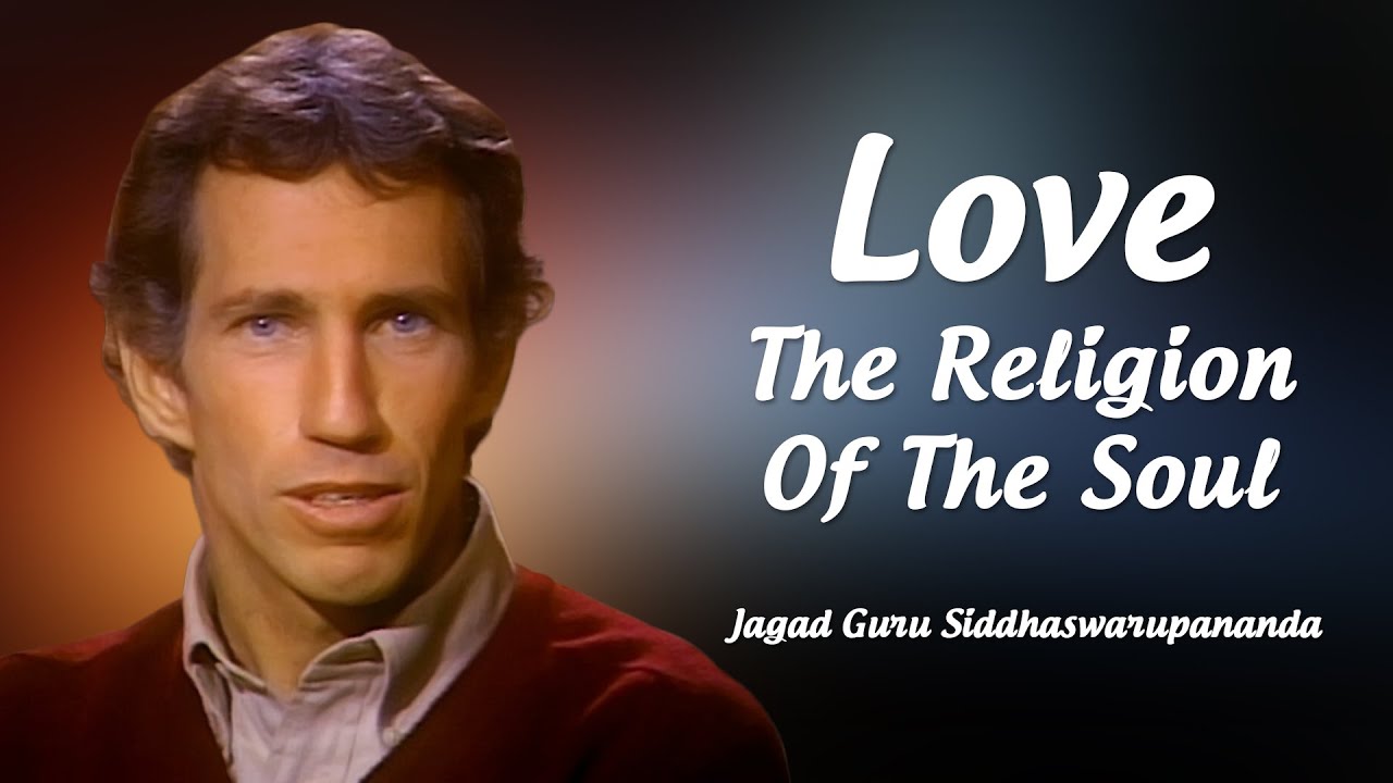 Love: The Religion Of The Soul | Jagad Guru Siddhaswarupananda Paramahamsa
