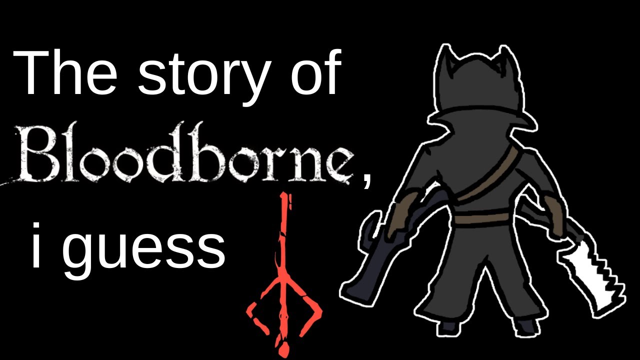 The entire story of Bloodborne, i guess