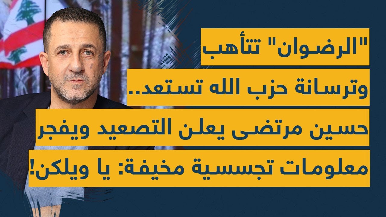 الرضوان تتأهب وترسانة حزب الله تستعد.. حسين مرتضى يعلن التصعيد ويفجر معلومات تجسسية مخيفة: يا ويلكن!