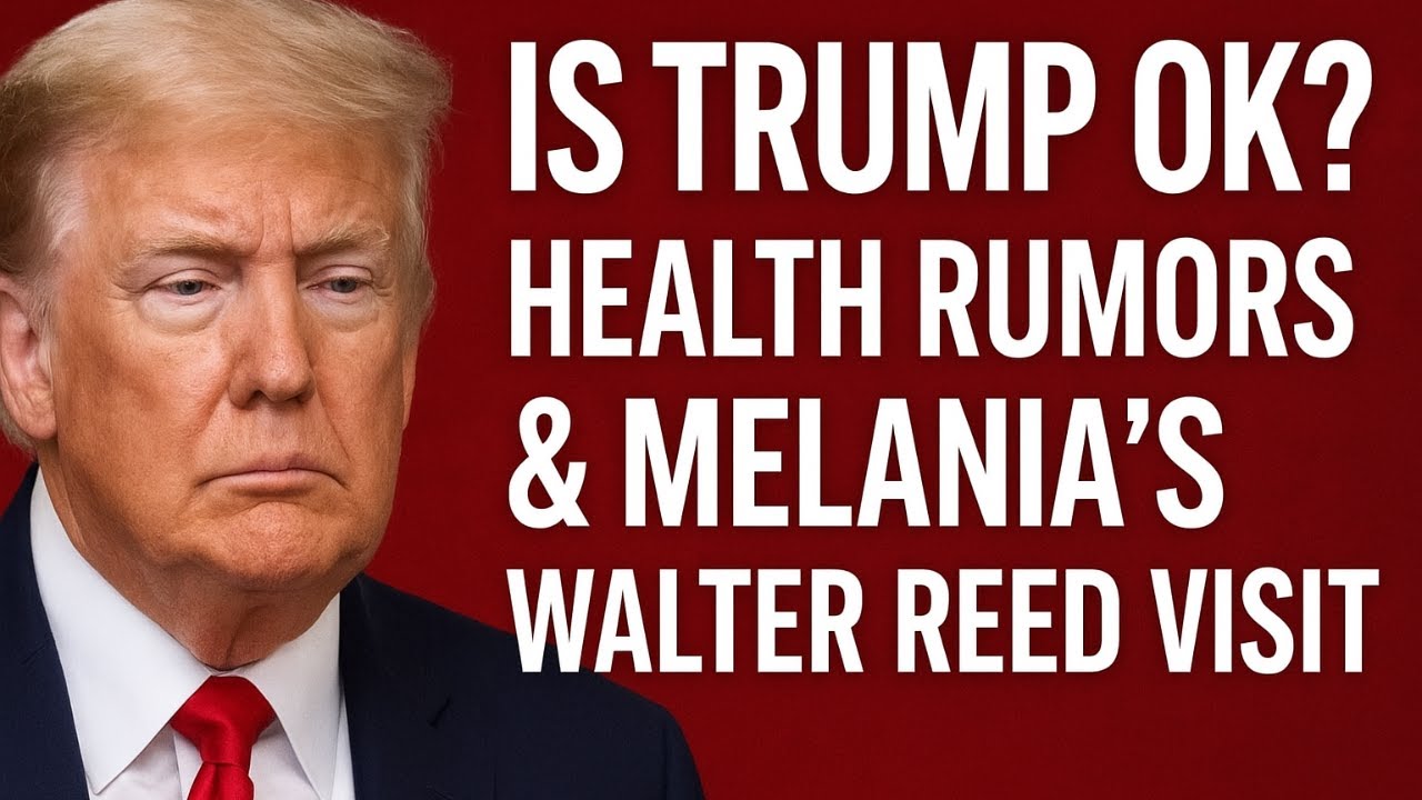 Is Trump OK? Health Rumors & Melania's Walter Reed Visit