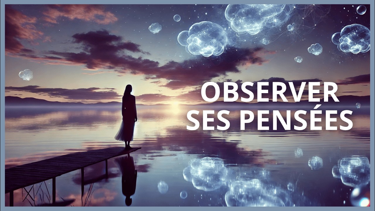 M&eacute;ditation Guid&eacute;e : Observer ses Pens&eacute;es Sans S&rsquo;y Attacher &ndash; Calme Mental & Clart&eacute; Int&eacute;rieure