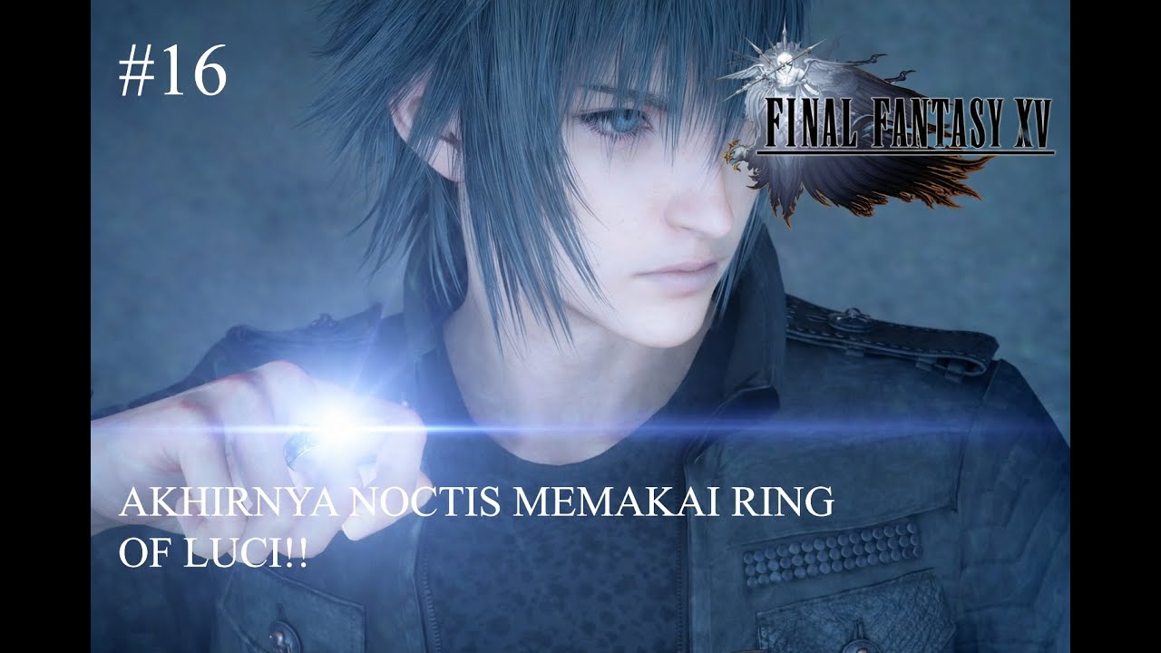 RING OF LUCI ADALAH KUNCI PENYELAMAT!! - Final Fantasy XV Gameplay Walkthrough