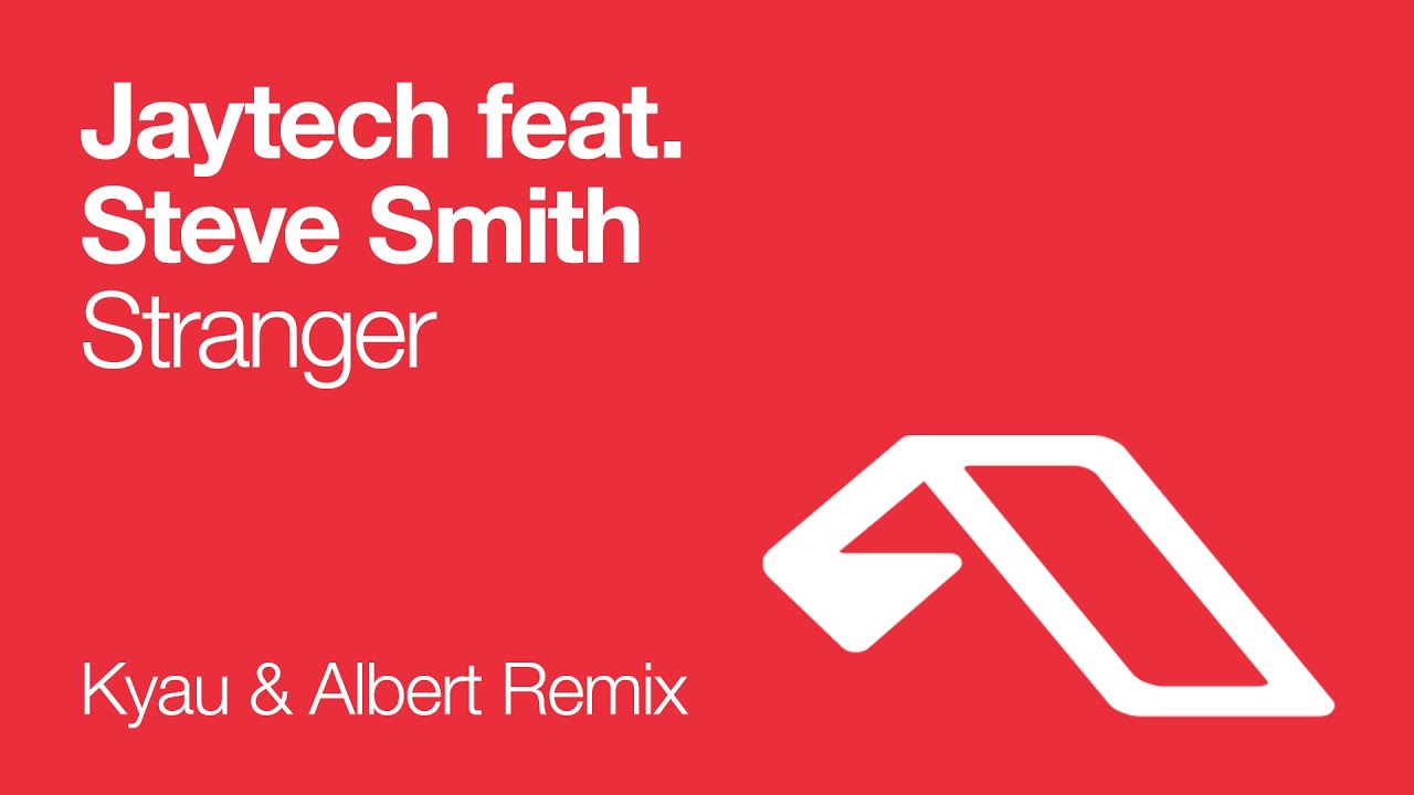 Jaytech feat. Steve Smith - Stranger (Kyau & Albert Remix)