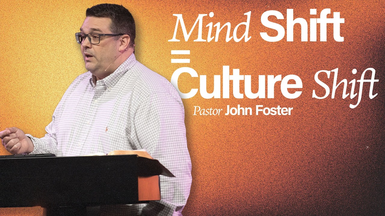 Mind Shift = Culture Shift - Pastor John Foster - FBC Grove City