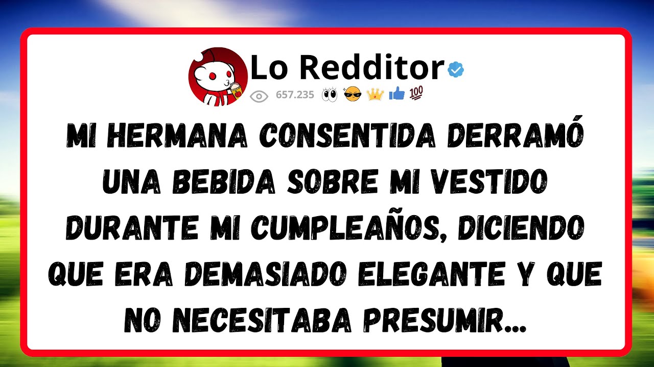 Mi HERMANA consentida derramó una bebida sobre mi vestido durante mi cumpleaños, diciendo que era...