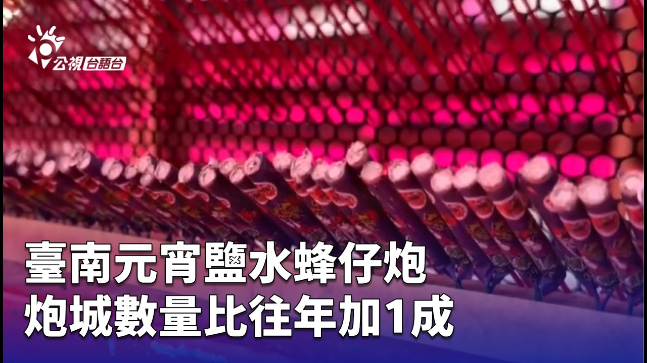 臺南元宵鹽水蜂仔炮 炮城數量比往年加1成 | 公視台語台 | 20260226