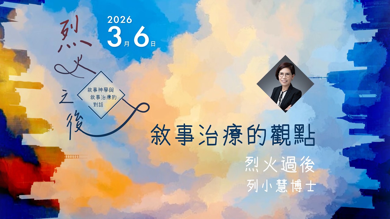 烈火之後：敘事神學與敘事治療的對談 - 敘事治療的觀點 烈火過後 (列小慧博士)