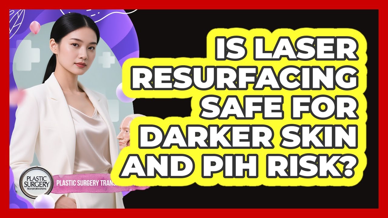 Is Laser Resurfacing Safe For Darker Skin And PIH Risk? - Plastic Surgery Transformations