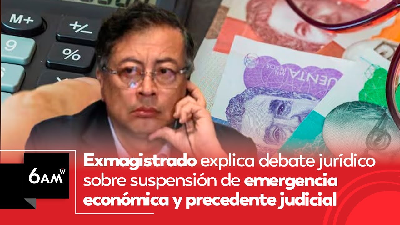 Exmagistrado explica debate jurídico sobre suspensión de emergencia económica | 6AM W