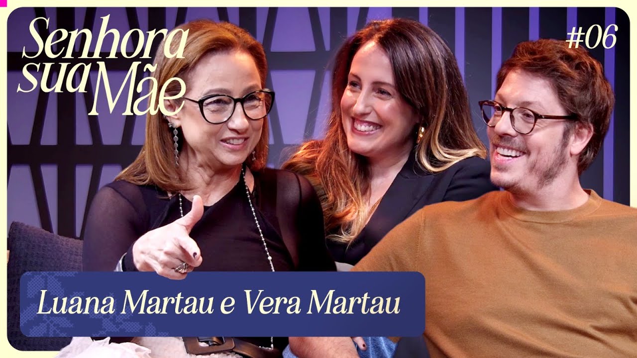 LUANA MARTAU E VERA | SENHORA SUA M&Atilde;E EP. 6