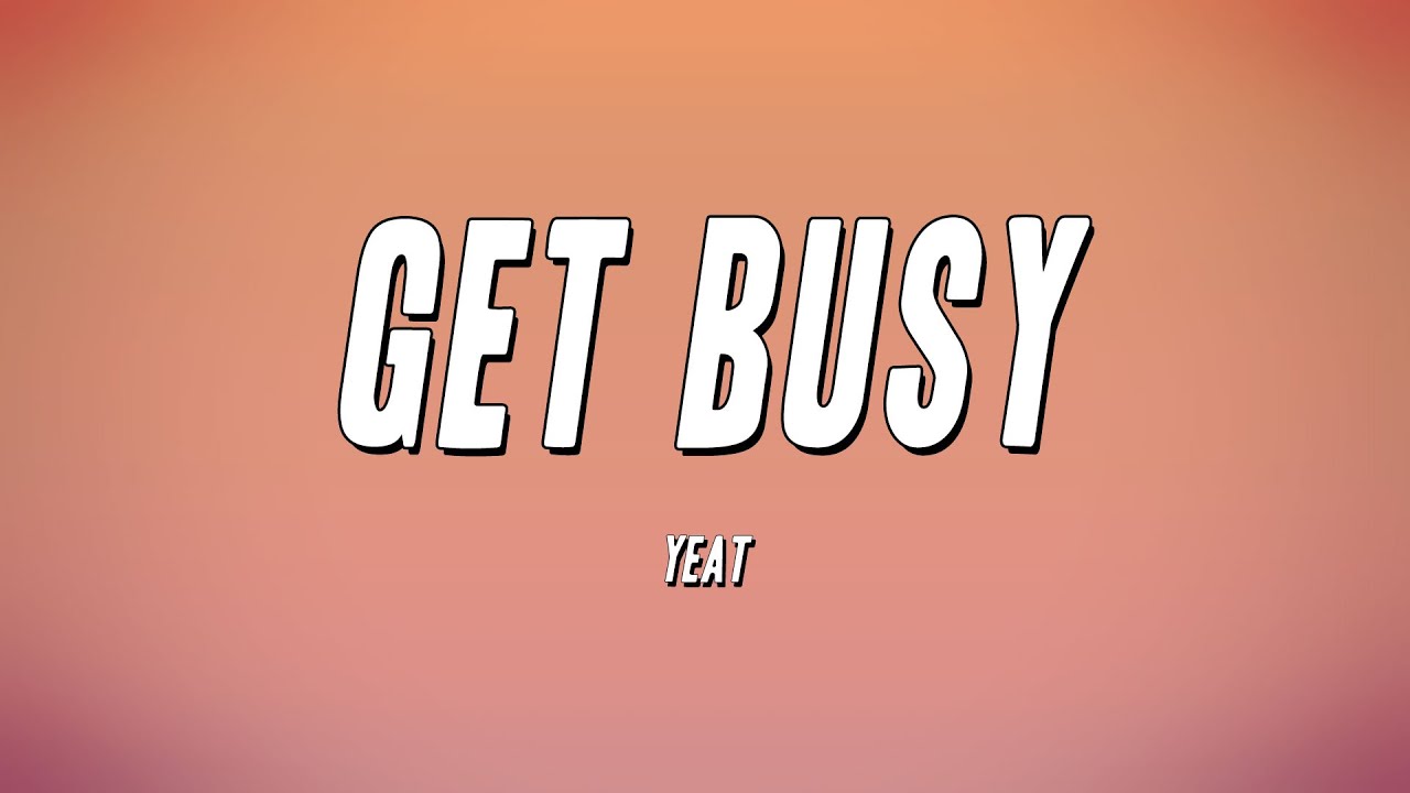 Yeat - Get Busy (Lyrics)