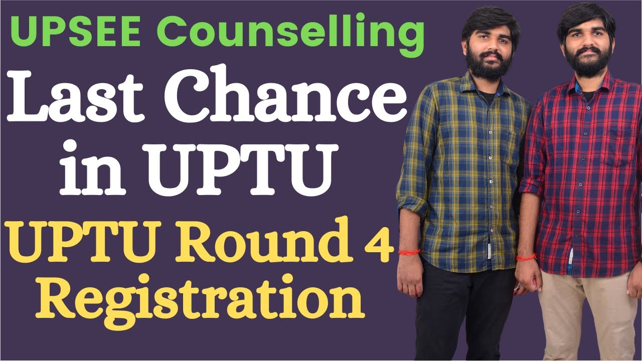 UPTU Round 4 Registration | UPSEE Counselling Last Chance | UPTU / UPSEE Counselling 2021