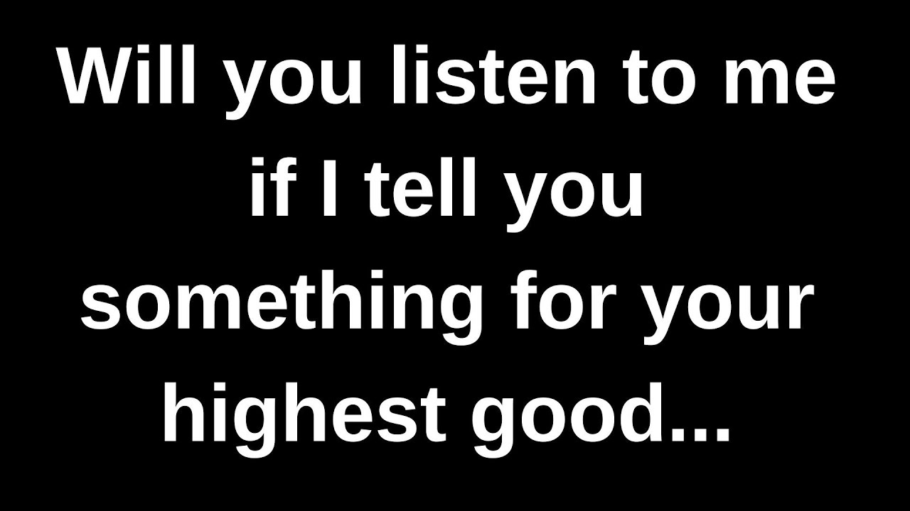 Will you listen to me if I tell you something for you... love messages current thoughts and feelings
