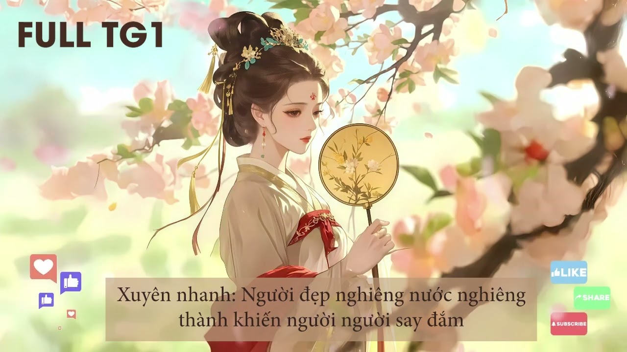 《Full TG1》Xuyên nhanh: Người đẹp nghiêng nước nghiêng thành khiến người người say đắm