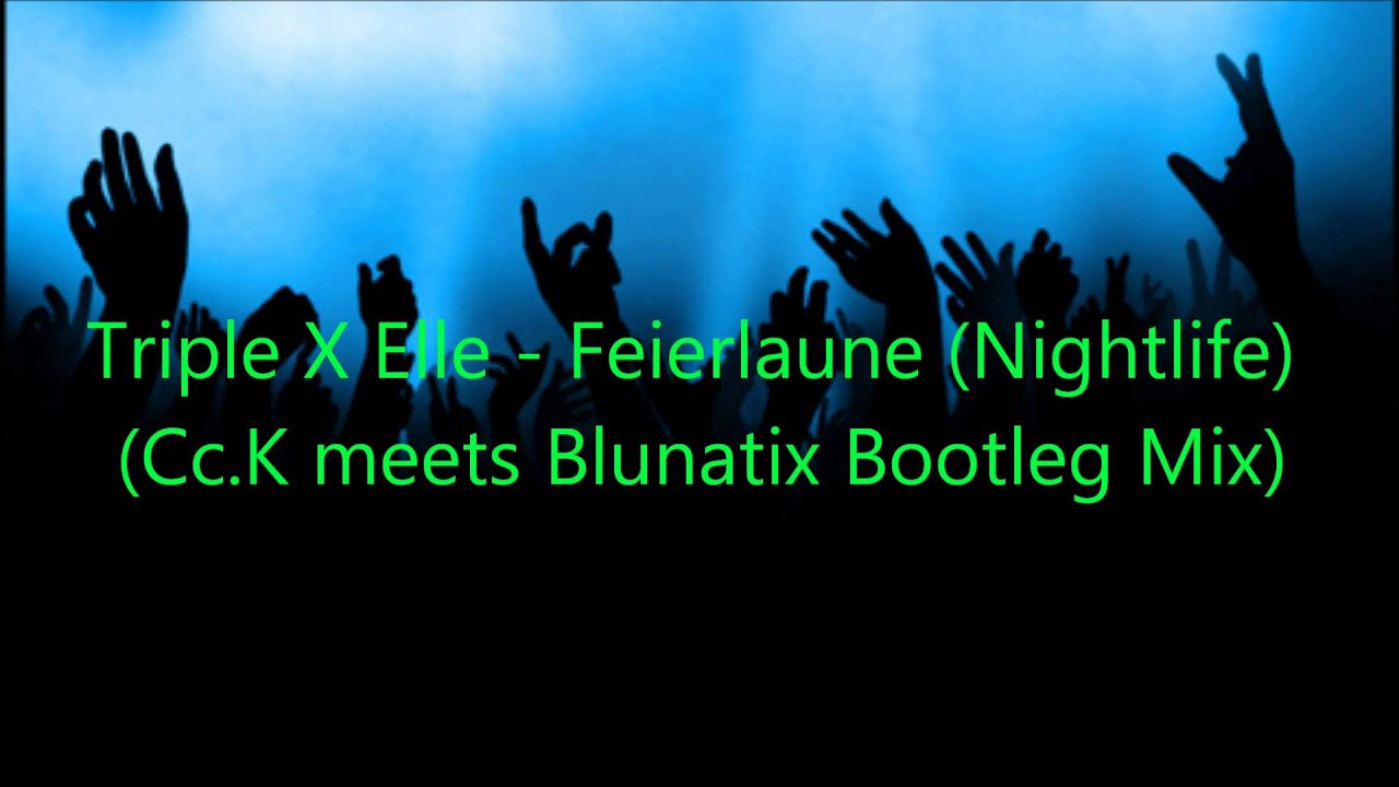 Triple X Elle - Feierlaune (Nightlife) (Cc.K meets Blunatix Bootleg Mix)
