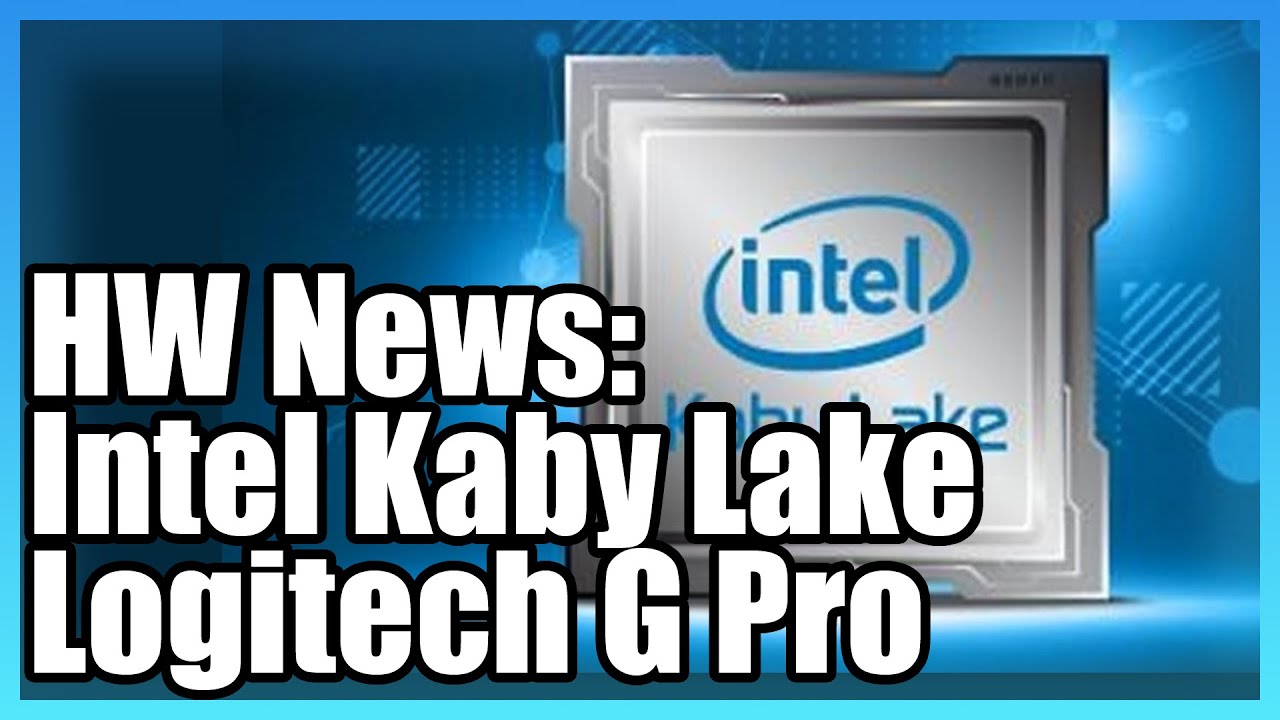 HW News: Intel Kaby Lake (7700K, 7600K) Specs, Logitech G Pro