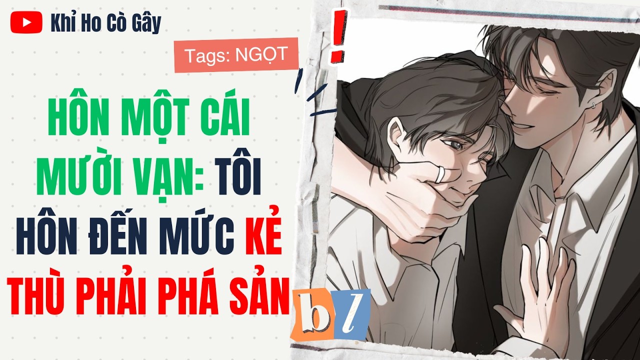 [ĐAM MỸ] HÔN MỘT CÁI MƯỜI VẠN: TÔI HÔN ĐẾN MỨC KẺ THÙ PHÁ SẢN [Khỉ Ho Cò Gây] ||  BOY LOVE