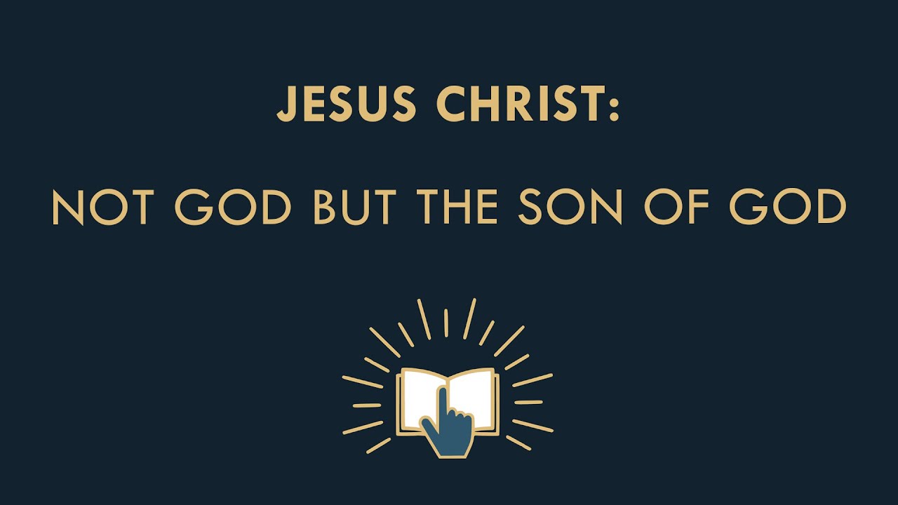 Jesus Christ : Not God but the Son of God