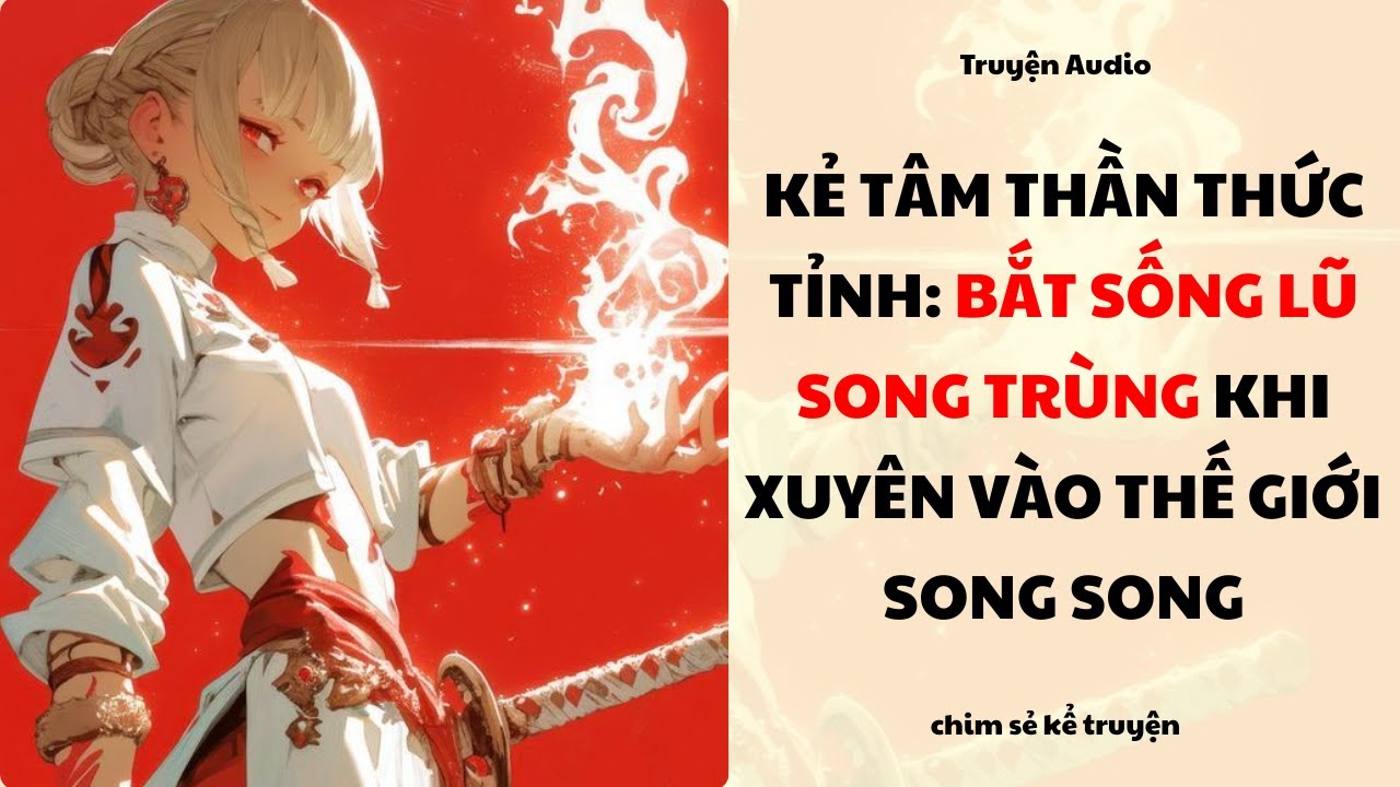 [Truyện Audio] - XUYÊN VÀO THẾ GIỚI SONG SONG BẮT SỐNG KẺ SONG TRÙNG  - Chim sẻ kể truyện