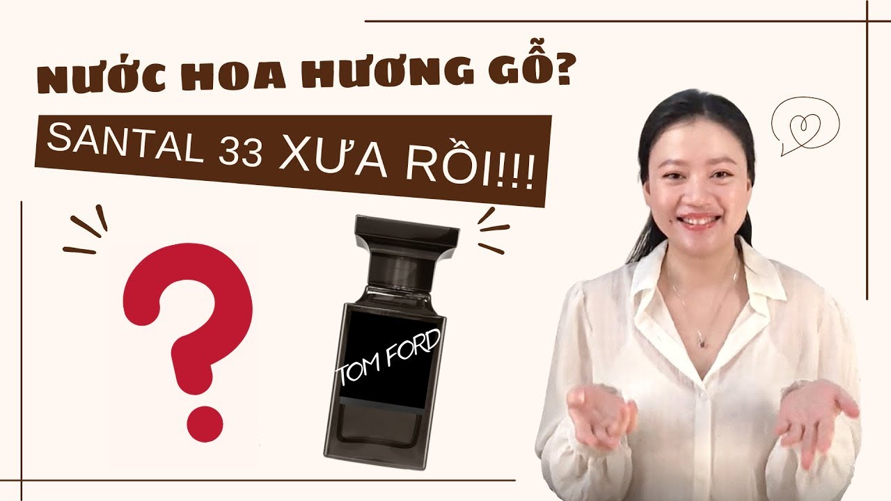 Top Nước Hoa Hương Gỗ - Santal 33 Xưa Rồi! Tom Ford Oud Wood, BVL Men Wood Essence | Missi Perfume
