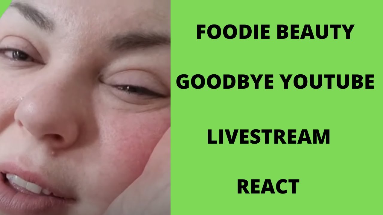 FOODIE BEAUTY GOODBYE YOUTUBE LIVESTREAM REACT