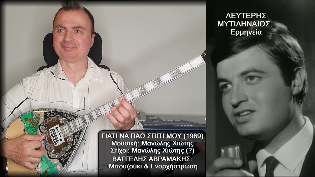 ΓΙΑΤΙ ΝΑ ΠΑΩ ΣΠΙΤΙ ΜΟΥ (ΧΙΩΤΗΣ) ΛΕΥΤΕΡΗΣ ΜΥΤΙΛΗΝΑΙΟΣ: Ερμηνεία ΒΑΓΓΕΛΗΣ ΑΒΡΑΜΑΚΗΣ: Μπουζούκι & Ενορχ