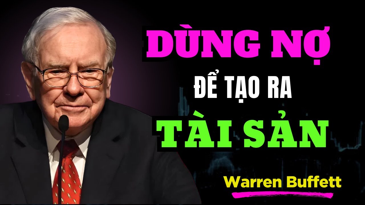 Warren Buffett : Nợ Tốt Nợ Xấu – Cách Người Giàu Dùng Nợ Để Tạo Ra Tài Sản | TRÍ TUỆ TÀI CHÍNH