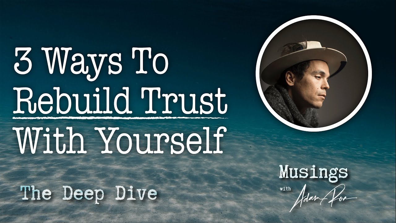 3 Ways To Rebuild Trust With Yourself  - The Deep Dive With Adam Roa
