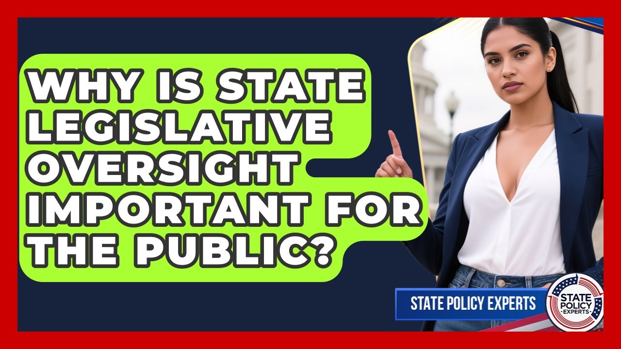 Why Is State Legislative Oversight Important For The Public? - State Policy Experts
