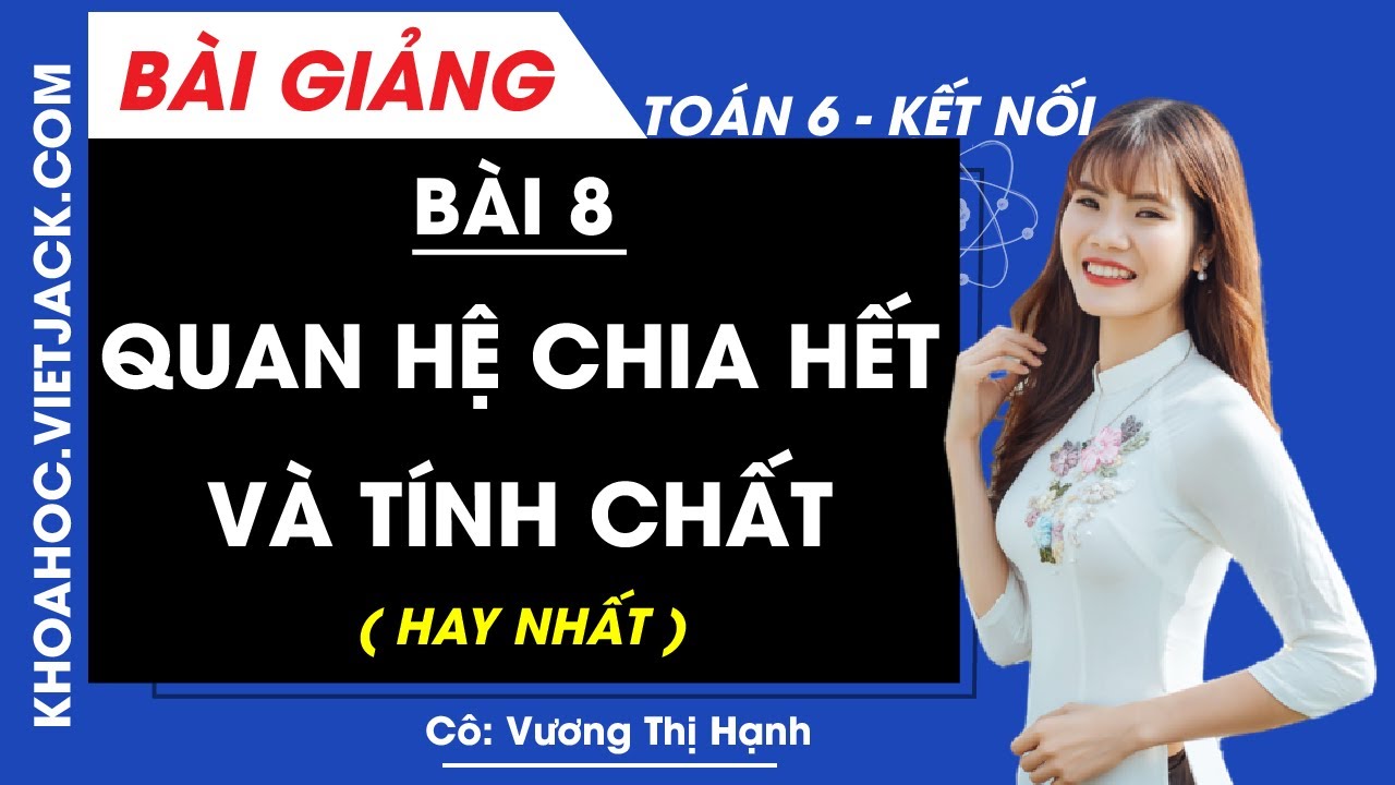 Toán lớp 6 Bài 8: Quan hệ chia hết và tính chất | Kết nối tri thức (DỄ HIỂU NHẤT)