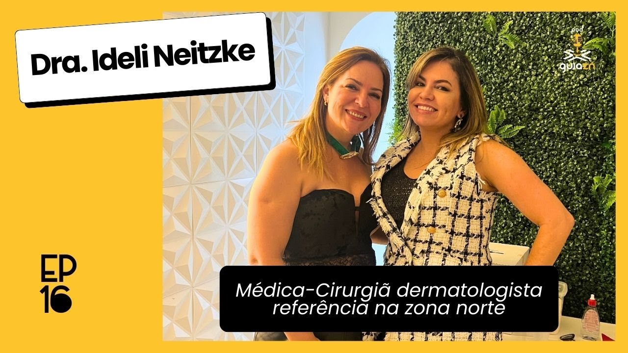 [PodGuiaZN#16] Dra Ideli Neitzke: M&eacute;dica-Cirurgi&atilde; dermatologista refer&ecirc;ncia na zona norte