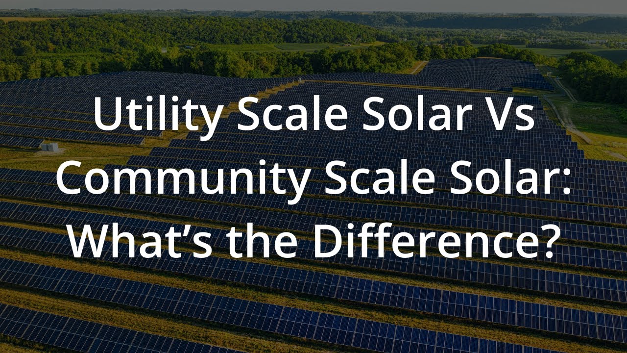 Utility Scale Solar Vs Community Scale Solar: What&rsquo;s the Difference?