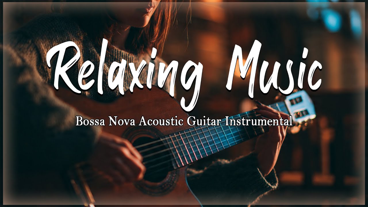 Bossa Nova Acoustic Guitar – Soft & Chill Instrumental – Relaxing Latin Jazz Vibes